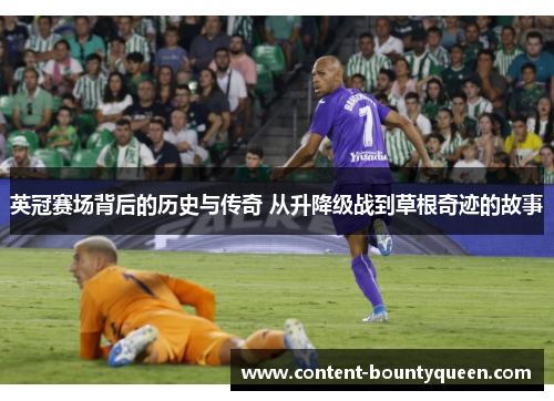 英冠赛场背后的历史与传奇 从升降级战到草根奇迹的故事