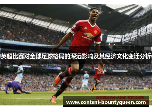 英超比赛对全球足球格局的深远影响及其经济文化变迁分析 英超比赛对全球足球格局的深远影响及其经济文化变迁分析