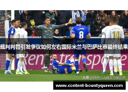 裁判判罚引发争议如何左右国际米兰与巴萨比赛最终结果 裁判判罚引发争议如何左右国际米兰与巴萨比赛最终结果