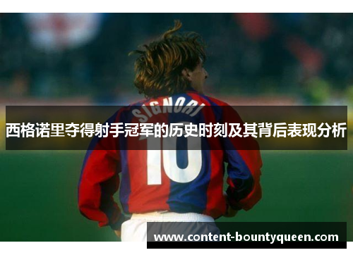 西格诺里夺得射手冠军的历史时刻及其背后表现分析