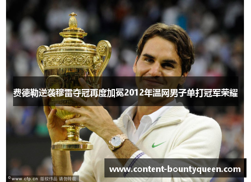 费德勒逆袭穆雷夺冠再度加冕2012年温网男子单打冠军荣耀