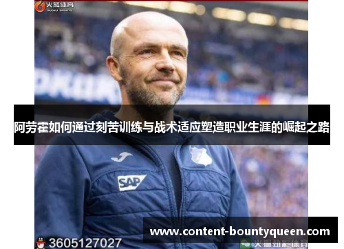 阿劳霍如何通过刻苦训练与战术适应塑造职业生涯的崛起之路
