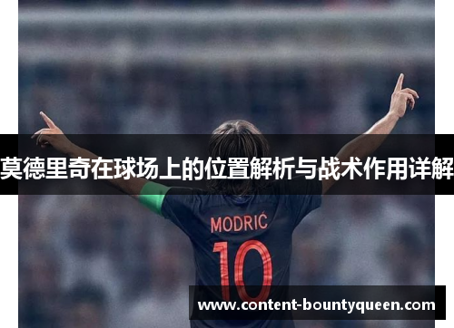 莫德里奇在球场上的位置解析与战术作用详解 莫德里奇在球场上的位置解析与战术作用详解