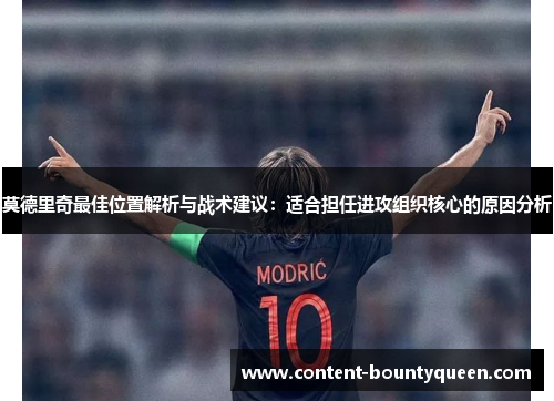 莫德里奇最佳位置解析与战术建议:适合担任进攻组织核心的原因分析 莫德里奇最佳位置解析与战术建议:适合担任进攻组织核心的原因分析