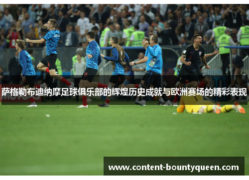 萨格勒布迪纳摩足球俱乐部的辉煌历史成就与欧洲赛场的精彩表现 萨格勒布迪纳摩足球俱乐部的辉煌历史成就与欧洲赛场的精彩表现