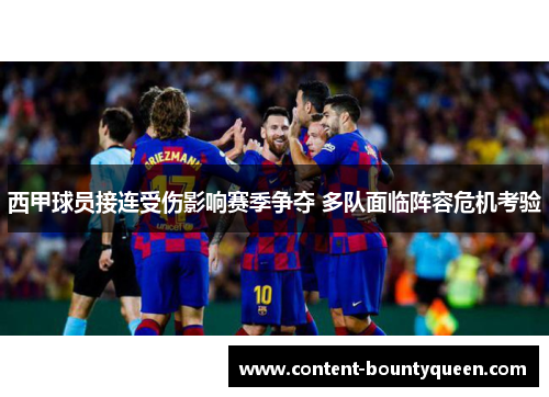 西甲球员接连受伤影响赛季争夺 多队面临阵容危机考验 西甲球员接连受伤影响赛季争夺 多队面临阵容危机考验