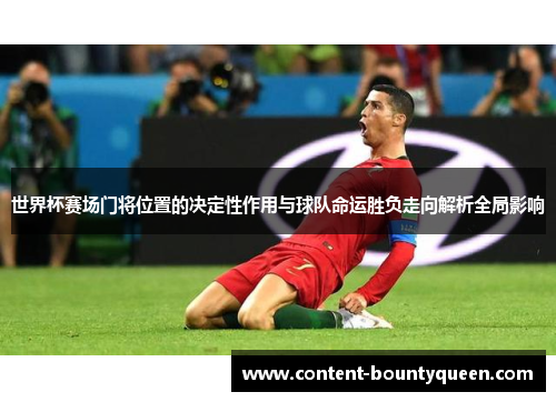 世界杯赛场门将位置的决定性作用与球队命运胜负走向解析全局影响 世界杯赛场门将位置的决定性作用与球队命运胜负走向解析全局影响