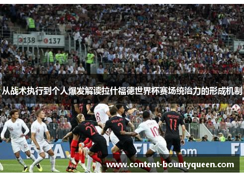 从战术执行到个人爆发解读拉什福德世界杯赛场统治力的形成机制 从战术执行到个人爆发解读拉什福德世界杯赛场统治力的形成机制