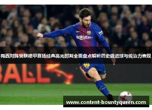 梅西对阵曼联德甲赛场经典高光时刻全面盘点解析历史级进球与统治力表现