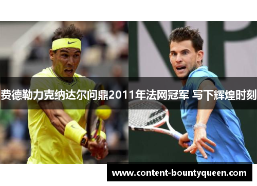 费德勒力克纳达尔问鼎2011年法网冠军 写下辉煌时刻 费德勒力克纳达尔问鼎2011年法网冠军 写下辉煌时刻