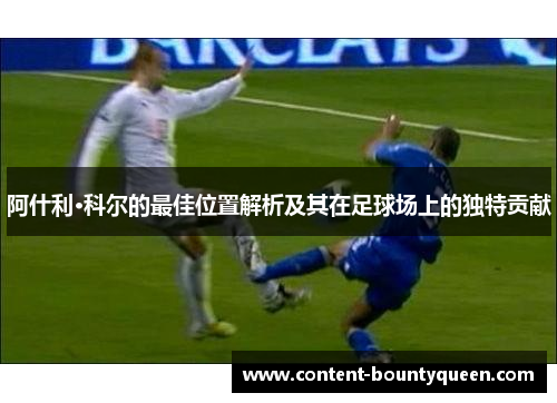 阿什利·科尔的最佳位置解析及其在足球场上的独特贡献
