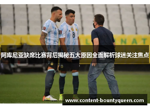 阿库尼亚缺席比赛背后揭秘五大原因全面解析球迷关注焦点 阿库尼亚缺席比赛背后揭秘五大原因全面解析球迷关注焦点