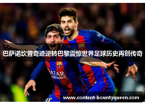巴萨诺坎普奇迹逆转巴黎震惊世界足球历史再创传奇