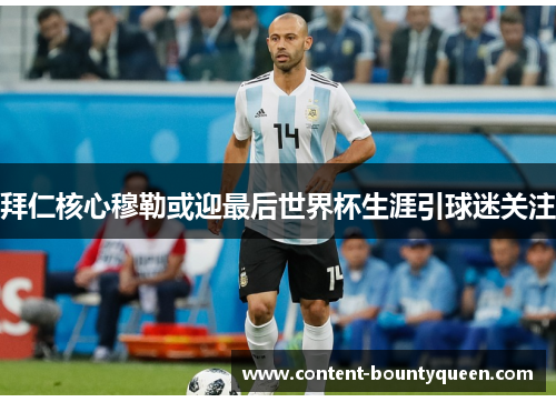 拜仁核心穆勒或迎最后世界杯生涯引球迷关注 拜仁核心穆勒或迎最后世界杯生涯引球迷关注
