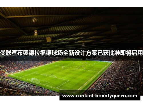 曼联宣布奥德拉福德球场全新设计方案已获批准即将启用 曼联宣布奥德拉福德球场全新设计方案已获批准即将启用