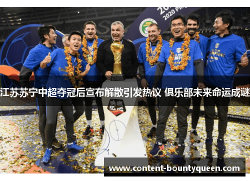 江苏苏宁中超夺冠后宣布解散引发热议 俱乐部未来命运成谜