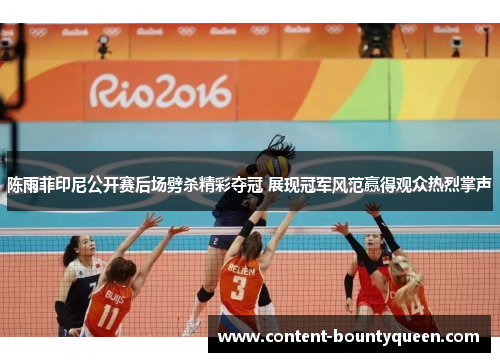 陈雨菲印尼公开赛后场劈杀精彩夺冠 展现冠军风范赢得观众热烈掌声