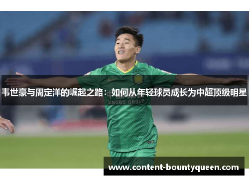 韦世豪与周定洋的崛起之路：如何从年轻球员成长为中超顶级明星